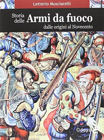 Storia delle armi da fuoco. Dalle origini al Novecento