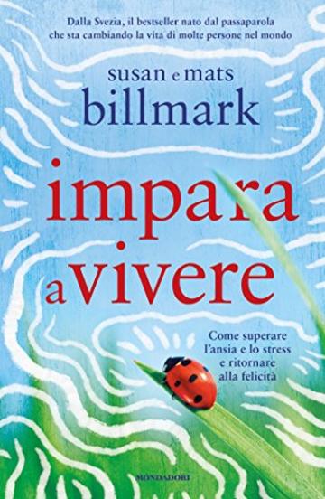 Impara a vivere: Come superare l'ansia e lo stress e ritornare alla felicità