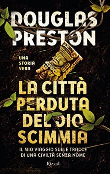 La città perduta del dio scimmia: Il mio viaggio sulle tracce di una civiltà senza nome