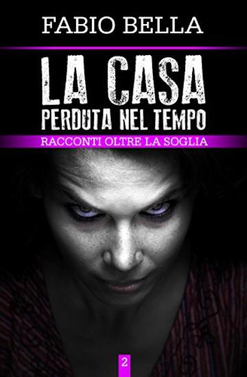 La Casa Perduta nel Tempo (Racconti Oltre la Soglia Vol. 2)