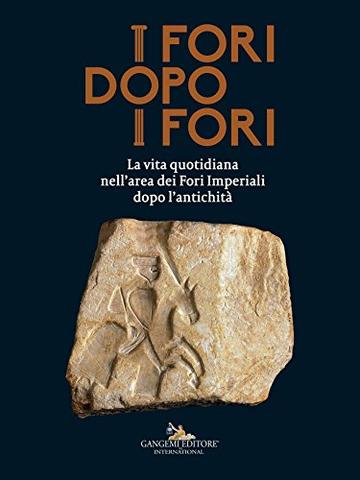 I Fori dopo i Fori: La vita quotidiana nell'area dei Fori Imperiali dopo l'Antichità