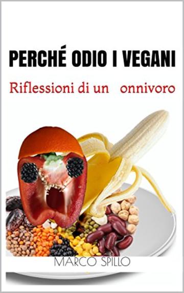 Perché odio i vegani: Riflessioni di un onnivoro