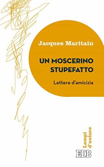 Un Moscerino stupefatto: Lettere d’amicizia. Traduzione di Mario Vitella. Introduzione e note di Tullio Motterle