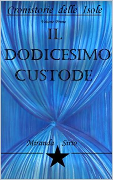 IL DODICESIMO CUSTODE: CRONISTORIE delle ISOLE - Volume Primo