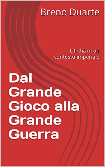 Dal Grande Gioco alla Grande Guerra: L'India in un contesto imperiale