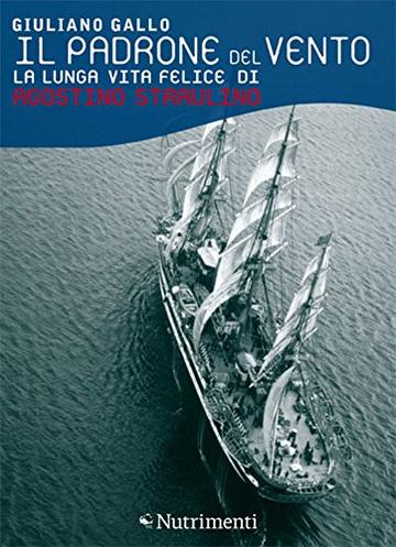 Il padrone del vento: La lunga vita felice di Agostino Straulino