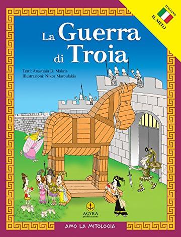 La Guerra di Troia (Amo la Mitologia)