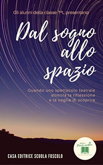 Dal sogno allo spazio: Quando uno spettacolo teatrale stimola la riflessione e la voglia di scoprire (Piccoli scrittori Vol. 2)