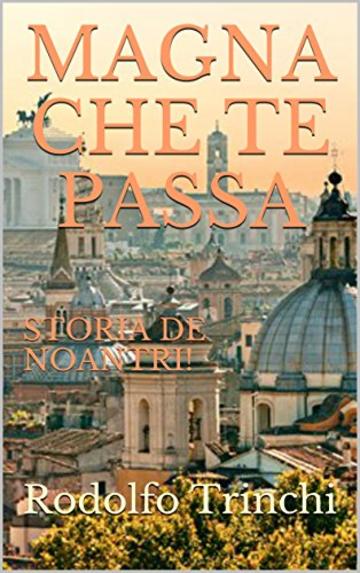 MAGNA CHE TE PASSA: STORIA DE NOANTRI! (cibo e storia a roma Vol. 1)