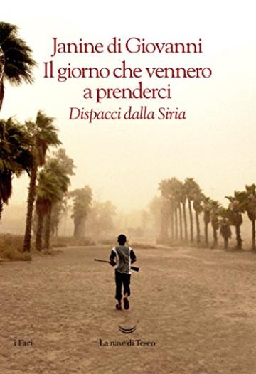 Il giorno che vennero a prenderci: Dispacci dalla Siria