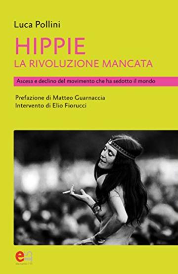 Hippie, la rivoluzione mancata: Ascesa e declino del movimento che ha sedotto il mondo