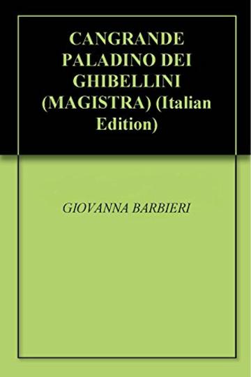 CANGRANDE PALADINO DEI GHIBELLINI (MAGISTRA)