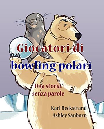 Giocatori di bowling polari: Una storia senza parole (Stories Without Words Vol. 1)