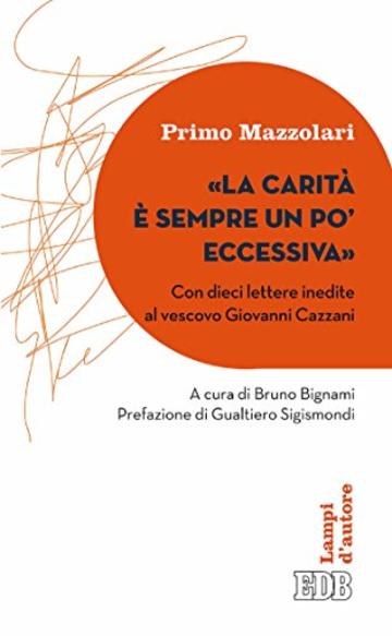 «La Carità è sempre un po’ eccessiva»: Con dieci lettere inedite al vescovo Giovanni Cazzani. A cura di Bruno Bignami. Prefazione di Gualtiero Sigismondi