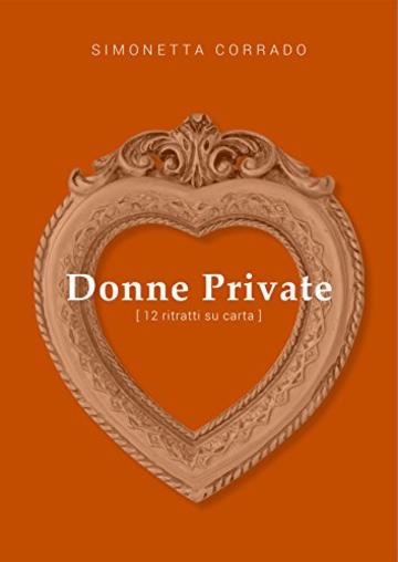 Donne private: (12 ritratti su carta)