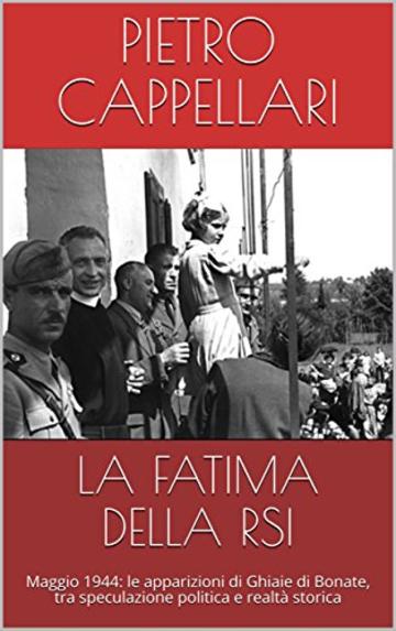 LA FATIMA DELLA RSI: Maggio 1944: le apparizioni di Ghiaie di Bonate, tra speculazione politica e realtà storica