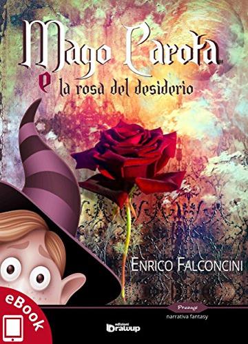 Mago Carota e la rosa del desiderio (Collana Presagi - Narrativa fantasy)