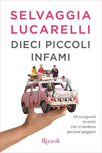 Dieci piccoli infami: Gli sciagurati incontri che ci rendono persone peggiori