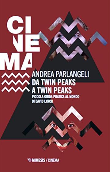 Da Twin Peaks a Twin Peaks: Piccola guida pratica al mondo di David Lynch (Le visioni di Lynch)