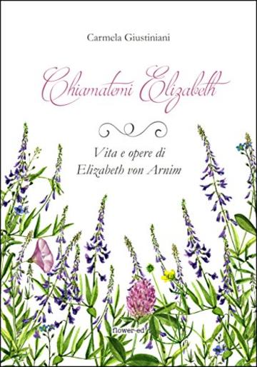 Chiamatemi Elizabeth. Vita e opere di Elizabeth von Arnim (Windy Moors Vol. 11)