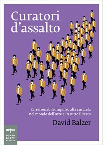 Curatori d'assalto: L’irrefrenabile impulso alla curatela nel mondo dell’arte e in tutto il resto