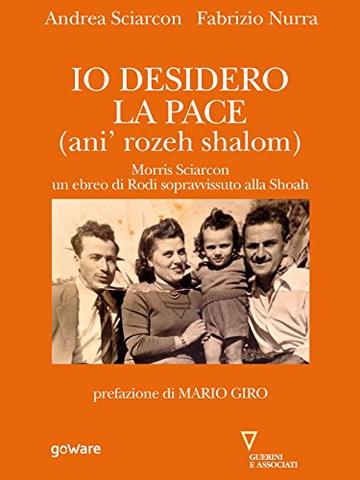 Io desidero la pace. Vita di Morris Sciarcon, ebreo di Rodi sopravvissuto alla Shoà