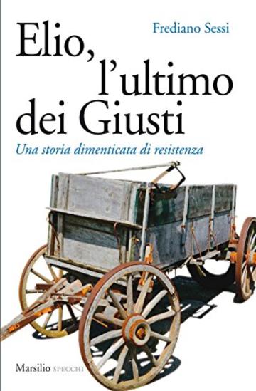 Elio, l'ultimo dei Giusti: Una storia dimenticata di resistenza