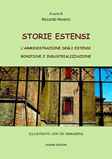 Storie estensi: L'amministrazione degli Estensi. Bonifiche e industrializzazione