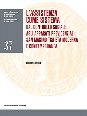 L’assistenza come sistema. Dal controllo sociale agli apparati previdenziali: San Marino tra età moderna e contemporanea (Collana sammarinese di studi storici)