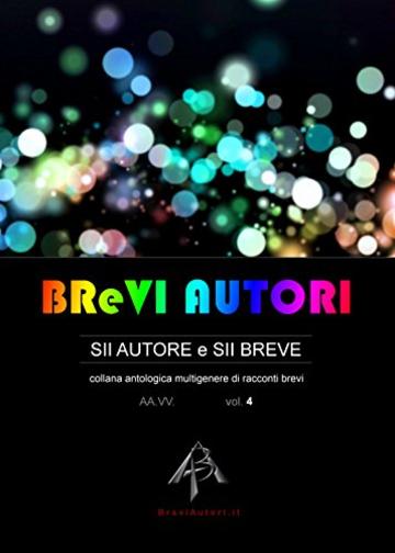 BReVI AUTORI - volume 4: collana antologica multigenere di racconti brevi