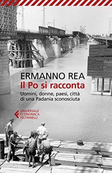 Il Po si racconta: Uomini, donne, paesi, città di una Padania sconosciuta