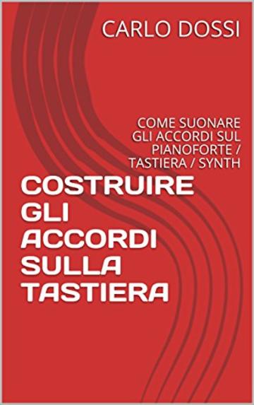 COSTRUIRE GLI ACCORDI SULLA TASTIERA: COME SUONARE GLI ACCORDI SUL PIANOFORTE / TASTIERA / SYNTH