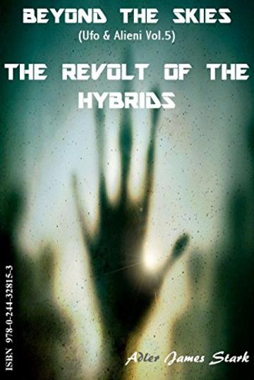 The Revolt of the Hybrids (Beyond the Skies (Ufo & Alieni) Vol. 5)