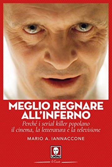 Meglio regnare all'inferno: Perché i serial killer popolano il cinema, la letteratura e la televisione