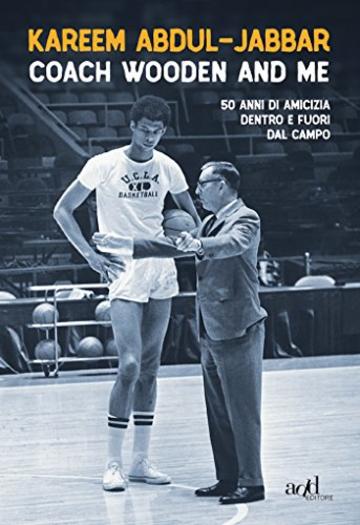 Coach Wooden and Me: 50 di amicizia dentro e fuori dal campo