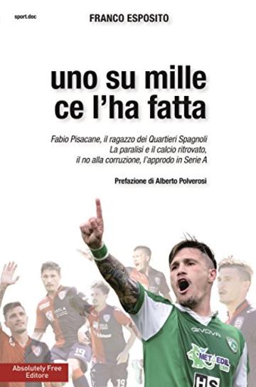 Uno su mille ce l'ha fatta: Fabio Pisacane, il ragazzo dei Quartieri Spagnoli. La paralisi e il calcio ritrovato, il no alla corruzione, l'approdo in Serie A (Sport.doc)