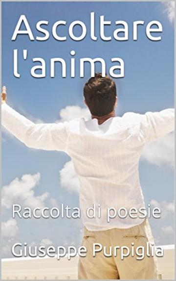 Ascoltare l'anima: Raccolta di poesie (INTROSPETTIVA Vol. 2)