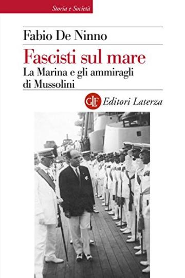 Fascisti sul mare: La Marina e gli ammiragli di Mussolini