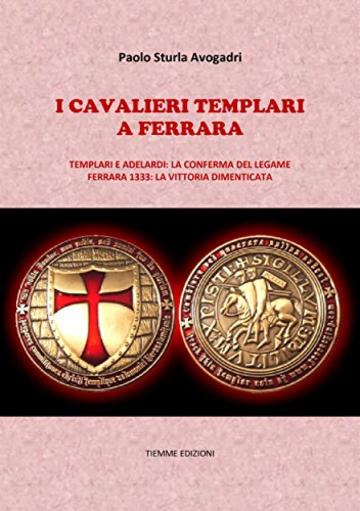 I Cavalieri Templari a Ferrara: Templari e Adelardi: la conferma del legame. Ferrara 1333: la vittoria dimenticata