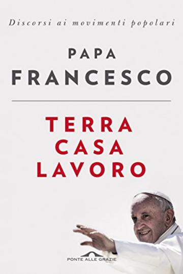 Terra, casa, lavoro: Discorsi ai movimenti popolari