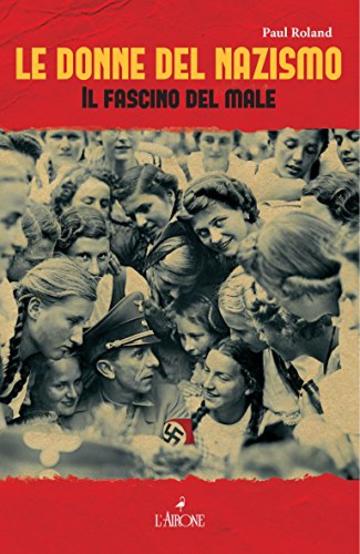 Le donne del nazismo: Il fascino del male