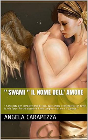 " Swami " il  nome dell' Amore: '' Sono  nata per compiere grandi cose, dare amore e difenderlo  con tutte le mie forze. Perché questo è il mio compito e lui ne è il custode ''