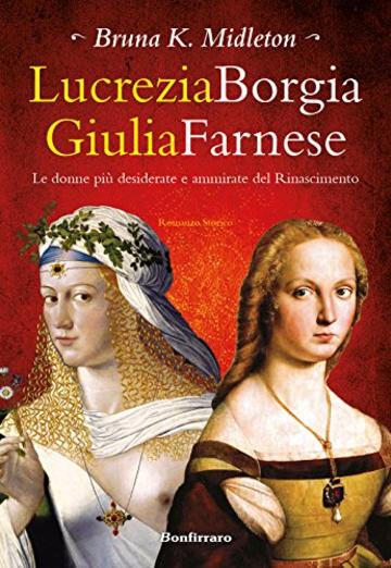 Lucrezia Borgia Giulia Farnese: Le donne più desiderate del Rinascimento