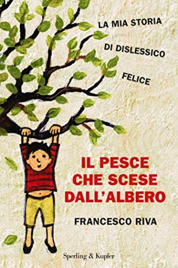 Il pesce che scese dall'albero: La mia storia di dislessico felice