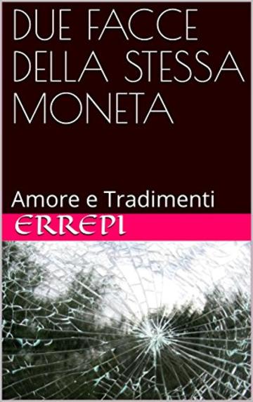 DUE FACCE DELLA STESSA MONETA: Amore e Tradimenti