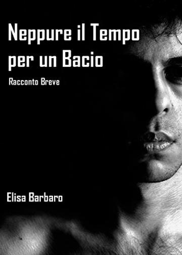 Neppure il Tempo per un Bacio: Racconto Breve