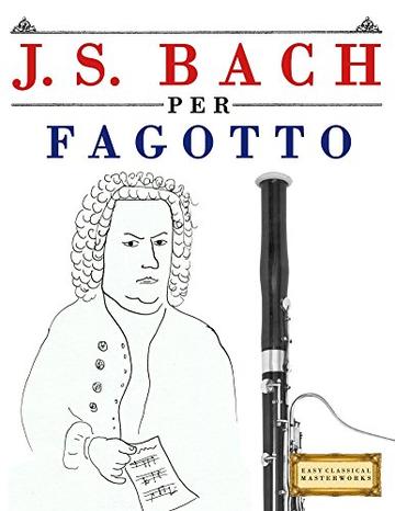 J. S. Bach per Fagotto: 10 Pezzi Facili per Fagotto Libro per Principianti