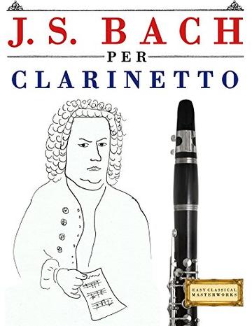 J. S. Bach per Clarinetto: 10 Pezzi Facili per Clarinetto Libro per Principianti