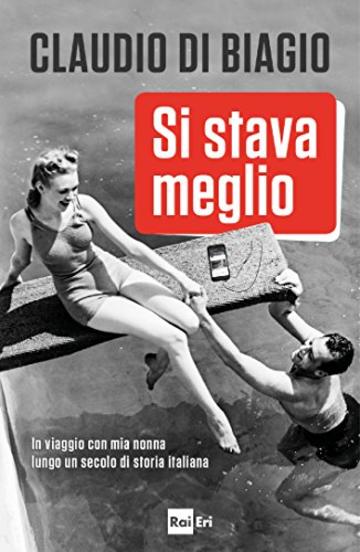 Si stava meglio: In viaggio con mia nonna lungo un secolo di storia italiana