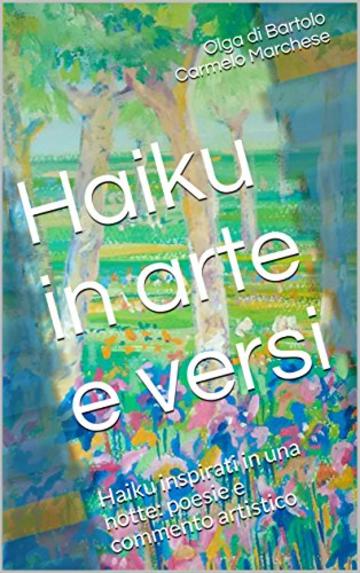 Haiku in arte e versi: Haiku inspirati in una notte: poesie e commento artistico (Small Things Poems Vol. 2)